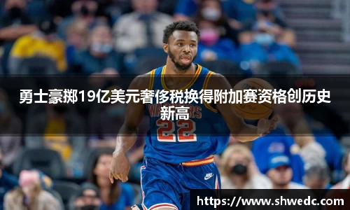 勇士豪掷19亿美元奢侈税换得附加赛资格创历史新高