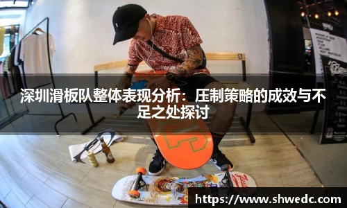 深圳滑板队整体表现分析：压制策略的成效与不足之处探讨